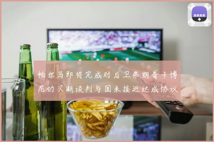 帕尔马即将完成对后卫弗朗哥卡博尼的买断谈判与国米接近达成协议